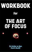 Workbook for The Art of Focus By Dan Koe: Glowing Guide to Finding Meaning, Reinventing Yourself and