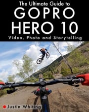 The Ultimate Guide To The GoPro Hero 10 Justin Whiting