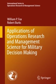 Applications of Operations Research and Management Science for Military Decision Making William P. Fox