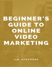 Beginner's Guide to Online Video Marketing Jim Stephens