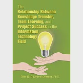 The Relationship Between Knowledge Transfer, Team Learning, and Project Success in the Information Technology Field