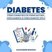 Diabetes: Cómo combatirla de forma natural Alexander Miagua