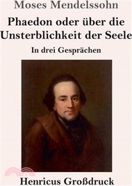 Phaedon oder über die Unsterblichkeit der Seele (Großdruck): In drey Gesprächen