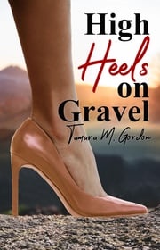 High Heels on Gravel Tamara Gordon