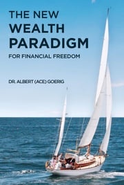 The New Wealth Paradigm For Financial Freedom Dr. Albert "Ace" Goerig