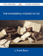The Wonderful Wizard of Oz - The Original Classic Edition Baum L