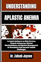 Understanding Aplastic Anemia: In-Depth Guidance on Risk Factors, Genetic Influences, Clinical Manif