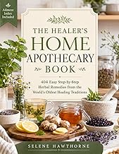 The Healer's Home Apothecary: 404 Easy Step by Step Herbal Remedies from the World's Oldest Healing 