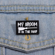 Funny Text My Broom in The Shop Enamel Brooch Creative Alloy Lapel Pin Jewelry Accessories Gift