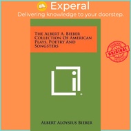 The Albert A. Bieber Collection Of Plays, Poetry And Songster by Albert Aloysius Bieber (US edition,