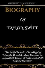 BIOGRAPHY OF TAYLOR SWIFT Claire J Howell
