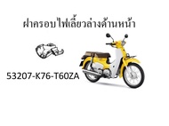 ฝาครอบไฟเลี้ยวล่างด้านหน้า  SUPER CUB ปี 2018 35207 K76 T60ZA แท้ศูนย์ HONDA