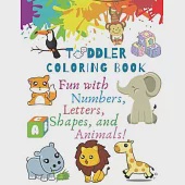 My Best Toddler Coloring Book - Fun with Numbers, Letters, Shapes, and Animals!: Big Activity Workbook for Toddlers &amp; Kids (Preschool Prep Activity Le