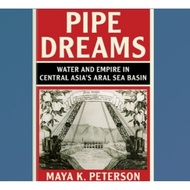 Pipe Dreams: Water and Empire in Central Asia's Aral Sea Basin Book