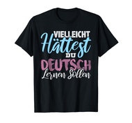 Vielleicht haettest du Deutsch lernen sollen T-Shirt