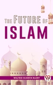 The Future Of Islam Wilfrid Scawen Blunt