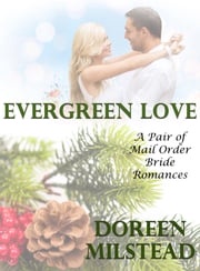 Evergreen Love: A Pair of Mail Order Bride Romances Doreen Milstead