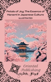 Petals of Joy The Essence of Hanami in Japanese Culture Oriental Publishing