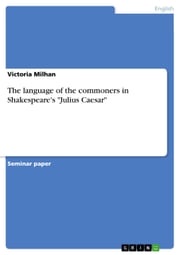The language of the commoners in Shakespeare's 'Julius Caesar' Victoria Milhan