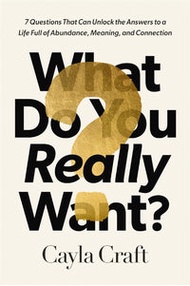 What Do You Really Want?: 7 Questions That Can Unlock The Answers To A Life Full Of Abundance, Meani
