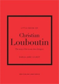 Little Book of Christian Louboutin: The Story of the Iconic Shoe Designer