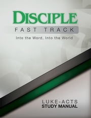 Disciple Fast Track Into the Word Into the World Luke-Acts Study Manual Richard B. Wilke