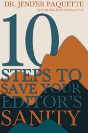 10 Steps to Save Your Editor's Sanity Dr. Jenifer Paquette