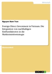 Foreign Direct Investment in Vietnam. Die Integration von nachhaltigen Einflussfaktoren in die Markteintrittsstrategie Nguyen Nam Tran