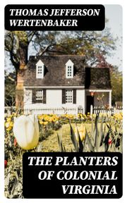 The Planters of Colonial Virginia Thomas Jefferson Wertenbaker