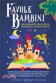 Favole per Bambini: Una grande raccolta di favole fantastiche. Storie della buonanotte uniche, divertenti e rilassanti, in grado di trasme