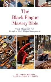 The Black Plague Mastery Bible: Your Blueprint for Complete Black Plague Management Dr. Ankita Kashyap