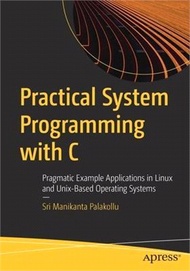 Practical System Programming with C: Pragmatic Example Applications in Linux and Unix-Based Operatin