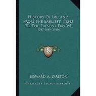 History Of Ireland From The Earliest Times To The Present Day V3 : 1547 by Edward A D'Alton (US edit