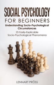 Social Psychology for Beginners: Understanding Socio- Psychological Circumstances - 25 Easily-Explicable Socio-Psychological Phenomena Lennart Pröss