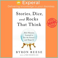 Stories, Dice, and Rocks That Think - How Humans Learned to See the Future--and S by Byron Reese (UK