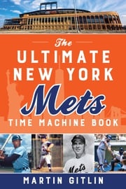 The Ultimate New York Mets Time Machine Book Martin Gitlin