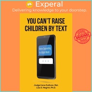 You Can't Raise Children By Text - Better Coparenting in a Digital by Ret., Judge Irene Sullivan (UK edition, paperback)