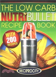 The Low Carb Nutribullet Recipe Book ― 200 Health Boosting Low Carb Delicious and Nutritious Blast a