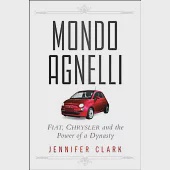 Mondo Agnelli: Fiat, Chrysler, and the Power of a Dynasty