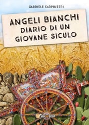 Angeli Bianchi - Diario di un giovane siculo Gabriele Carpinteri