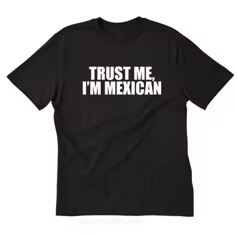 Trust Me I'm Mexican T shirt Funny Mexico Chicano