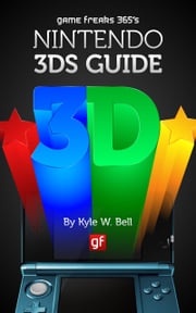 Game Freaks 365's Nintendo 3DS Guide Kyle W. Bell