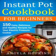 Instant Pot Cookbook for Beginners Angela Hopkins