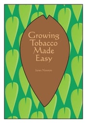 Growing Tobacco Made Easy James Newton