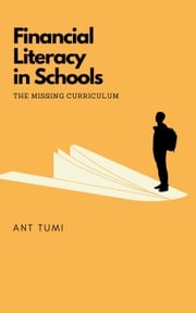 Financial Literacy in Schools - The Missing Curriculum Ant Tumi
