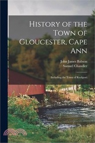 236225.History of the Town of Gloucester, Cape Ann: Including the Town of Rockport