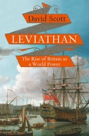 Leviathan: The Rise of Britain as a World Power David Scott