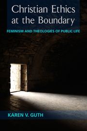 Christian Ethics at the Boundary Karen V. Guth