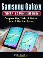 Samsung Galaxy Tab 3, 4, &amp; S Unofficial Guide Bob Babson