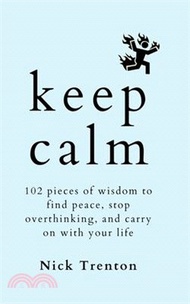 Keep Calm: 102 Pieces of Wisdom to Find Peace, Stop Overthinking, and Carry On With Your Life